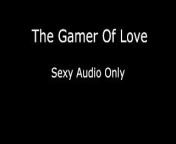 The gamer of Love Sexy Audio from audio sexy khan kayla